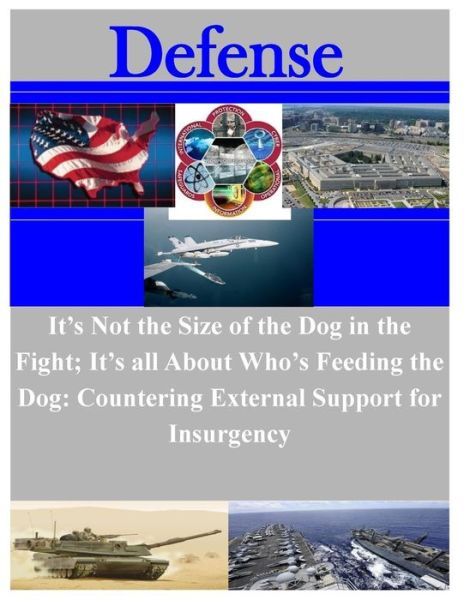 Cover for Naval War College · It's Not the Size of the Dog in the Fight; It's All About Who's Feeding the Dog: Countering External Support for Insurgency (Paperback Book) (2015)