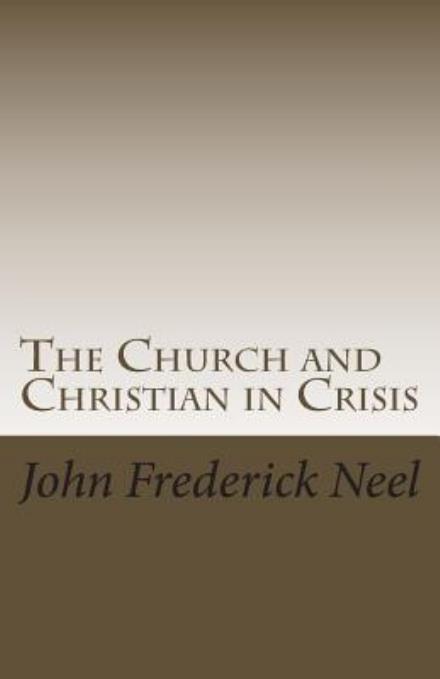 Cover for Rev John Frederick Neel · The Church and Christian in Crisis: Observations to Spark Healing and Renewal (Paperback Book) (2015)