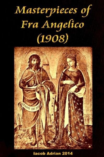 Masterpieces of fra Angelico (1908) - Iacob Adrian - Bøger - Createspace - 9781512325485 - 22. maj 2015