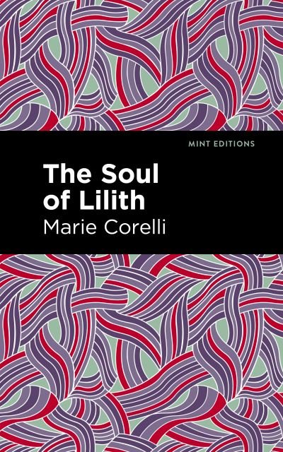 The Soul of Lilith - Mint Editions - Marie Corelli - Kirjat - Graphic Arts Books - 9781513290485 - torstai 24. kesäkuuta 2021