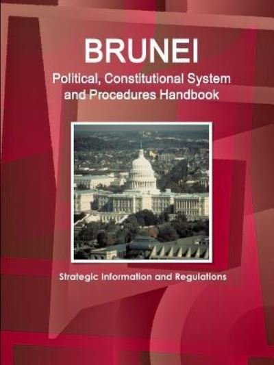 Cover for Inc Ibp · Brunei Political, Constitutional System and Procedures Handbook - Strategic Information and Regulations (Pocketbok) (2017)