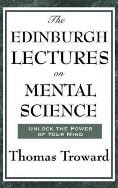 The Edinburgh Lectures on Mental Science - Thomas Troward - Książki - Wilder Publications - 9781515436485 - 3 kwietnia 2018