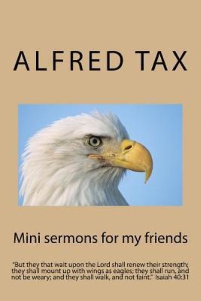 Mini sermons for my friends - Alfred F. Tax - Bøker - Createspace Independent Publishing Platf - 9781533285485 - 22. mai 2016