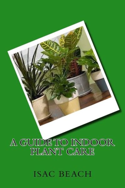 Cover for Isac Beach · A Guide to Indoor Plant Care (Paperback Book) (2016)