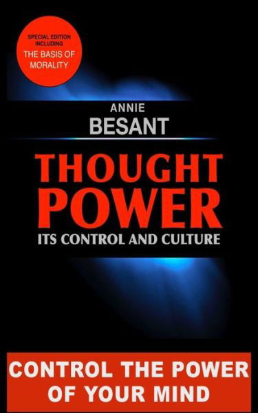 Thought Power. Its control and Culture. - Annie Besant - Books - Createspace Independent Publishing Platf - 9781534712485 - June 15, 2016