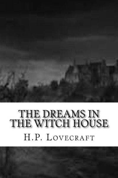 The Dreams in the Witch House - H P Lovecraft - Libros - Createspace Independent Publishing Platf - 9781540412485 - 16 de noviembre de 2016