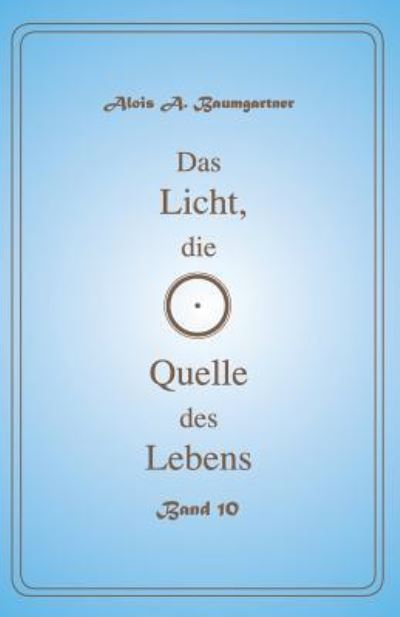 Cover for Alois A. Baumgartner · Das Licht, die Quelle des Lebens - Band 10 (Pocketbok) (2017)