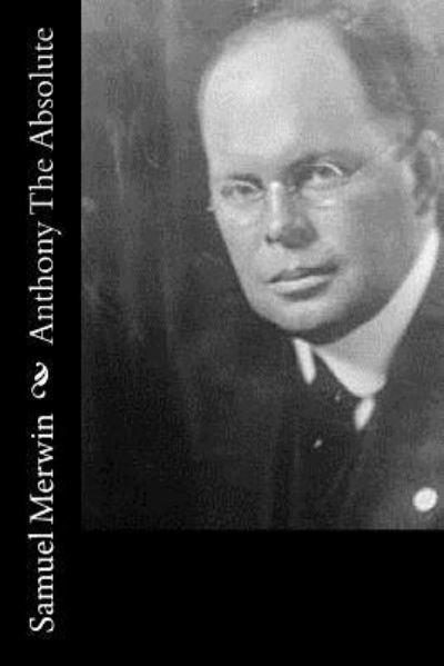 Anthony The Absolute - Samuel Merwin - Books - Createspace Independent Publishing Platf - 9781542942485 - February 5, 2017