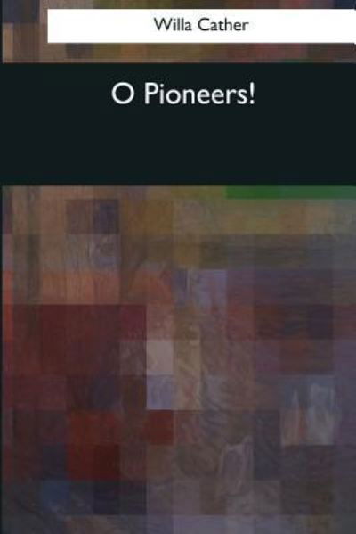 O Pioneers! - Willa Cather - Livros - Createspace Independent Publishing Platf - 9781544089485 - 16 de março de 2017