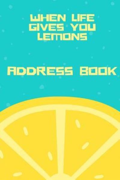 When Life Gives You Lemons Address Book - Jenn Foster - Books - Createspace Independent Publishing Platf - 9781544823485 - March 20, 2017