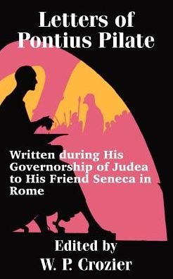 W P Crozier · Letters of Pontius Pilate: Written during His Governorship of Judea to His Friend Seneca in Rome (Paperback Book) (2002)