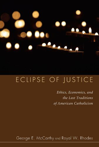 Cover for George E. Mccarthy · Eclipse of Justice: Ethics, Economics, and the Lost Traditions of American Catholicism (Paperback Book) (2008)