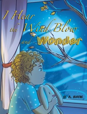 Cover for D A Batie · I Hear the Wind Blow and Wonder (Inbunden Bok) (2020)