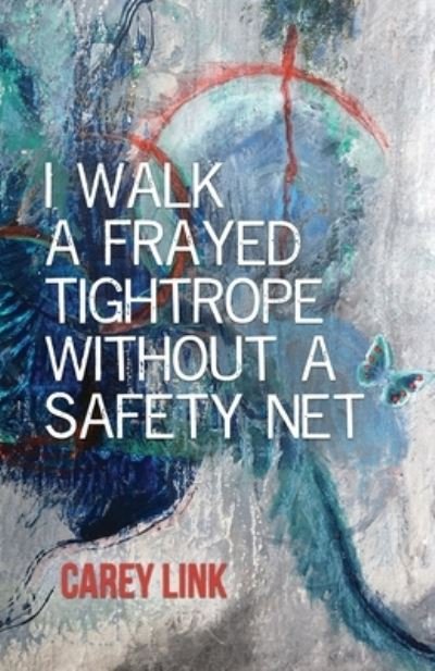 Carey Link · I Walk a Frayed Tightrope Without a Safety Net (Paperback Book) (2021)