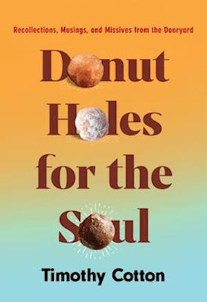 Cover for Timothy Cotton · Donut Holes for the Soul: Recollections, Musings, and Missives from the Dooryard (Hardcover Book) (2025)