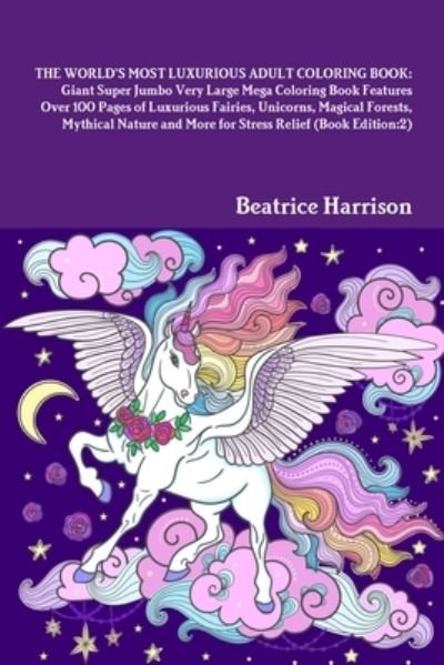 Cover for Beatrice Harrison · World's Most Luxurious Adult Coloring Book Giant Super Jumbo Very Large Mega Coloring Book Features over 100 Pages of Luxurious Fairies, Unicorns, Magical Forests, Mythical Nature and More for Stress Relief (Buch) (2020)