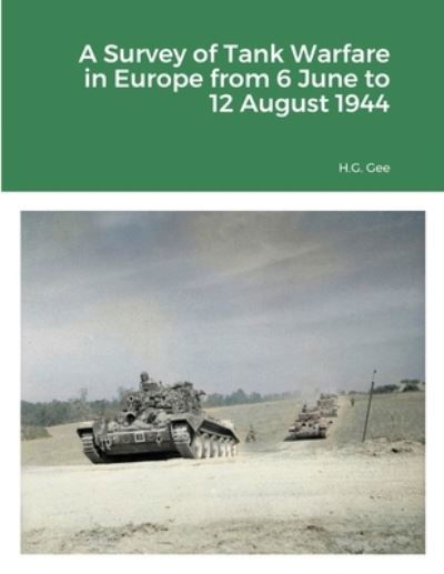 A Survey of Tank Warfare in Europe from 6 June to 12 August 1944 - H G Gee - Böcker - Lulu.com - 9781716419485 - 17 november 2020