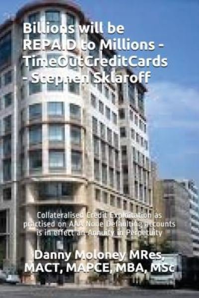 Cover for MRes, MACT, MAPCE, MBA, MSc, Danny Moloney · Billions will be REPAID to Millions - TimeOutCreditCards - Stephen Sklaroff (Paperback Bog) (2018)
