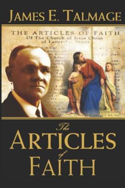 The Articles of Faith - James E Talmage - Książki - Independently Published - 9781720296485 - 14 września 2018