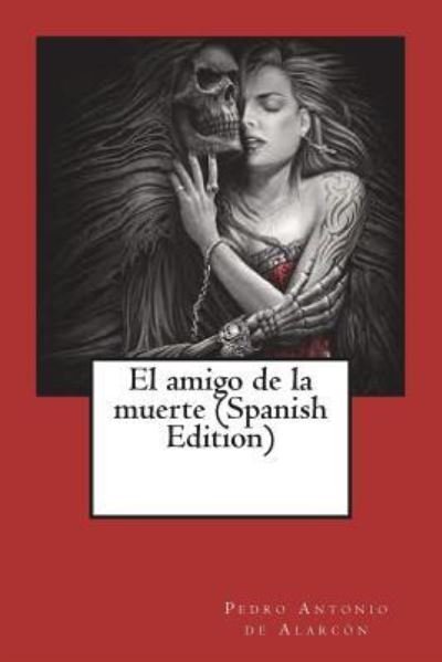 El amigo de la muerte - Pedro Antonio De Alarcon - Livros - Createspace Independent Publishing Platf - 9781721653485 - 20 de junho de 2018