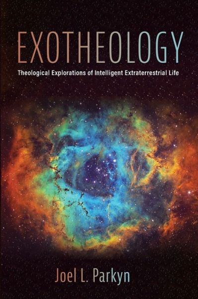 Cover for Joel L Parkyn · Exotheology: Theological Explorations of Intelligent Extraterrestrial Life (Paperback Book) (2021)