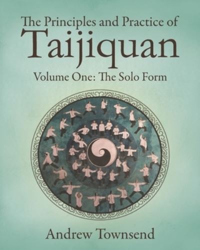 The Principles and Practice of Taijiquan - Andrew Townsend - Bøger - Independently Published - 9781728782485 - 2. november 2018