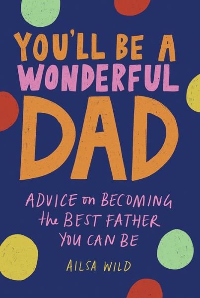 Ailsa Wild · You'll Be a Wonderful Dad: Advice on Becoming the Best Father You Can Be - Wonderful Parents (Hardcover Book) (2022)