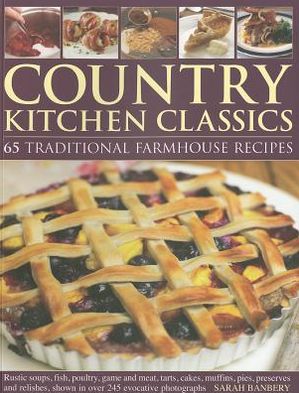 Cover for Sarah Banbery · Country Kitchen Classics: 65 Traditional Farmhouse Recipes : Rustic Soups, Fish, Poultry, Game and Meat, Tarts, Cakes, Muffins, Pies, Preserves and Relishes, Shown in over 245 Evocative Photographs (Paperback Book) (2012)