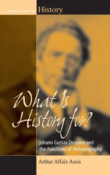 What Is History For?: Johann Gustav Droysen and the Functions of Historiography - Making Sense of History - Arthur Alfaix Assis - Books - Berghahn Books - 9781782382485 - 2014