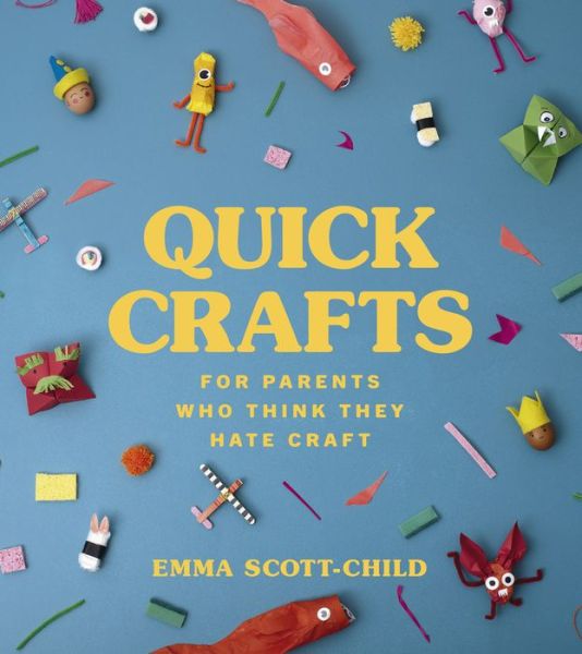 Cover for Emma Scott-Child · Quick Crafts for Parents Who Think They Hate Craft (Inbunden Bok) (2019)