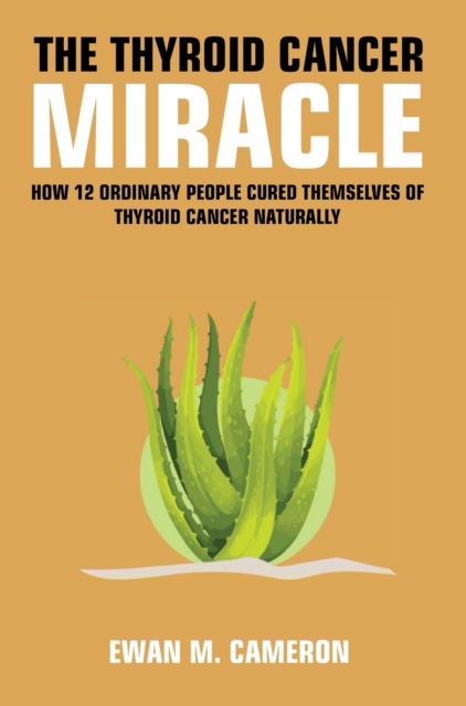 Cover for Ewan M Cameron · The Thyroid Cancer Miracle (Hardcover Book) (2017)