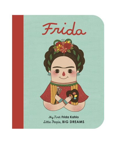 Frida Kahlo: My First Frida Kahlo - Little People, BIG DREAMS - Maria Isabel Sanchez Vegara - Books - Quarto Publishing PLC - 9781786032485 - August 1, 2018