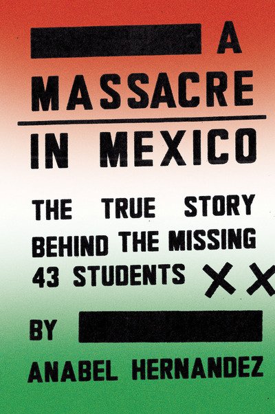 Cover for Anabel Hernandez · A Massacre in Mexico: The True Story behind the Missing Forty-Three Students (Innbunden bok) (2018)