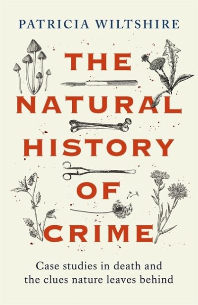 Cover for Patricia Wiltshire · The Natural History of Crime: Case studies in death and the clues nature leaves behind (Hardcover Book) (2024)