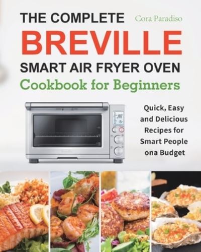 Cover for Cora Paradiso · The Complete Breville Smart Air Fryer Oven Cookbook for Beginners (Paperback Book) (2020)