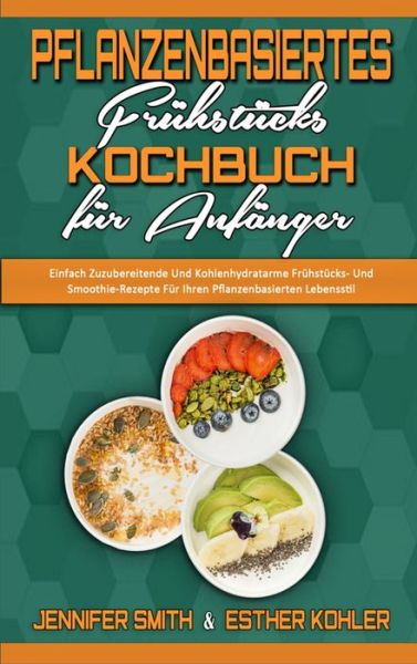 Cover for Jennifer Smith · Pflanzenbasiertes Fruhstucks-Kochbuch Fur Anfanger (Hardcover Book) (2021)