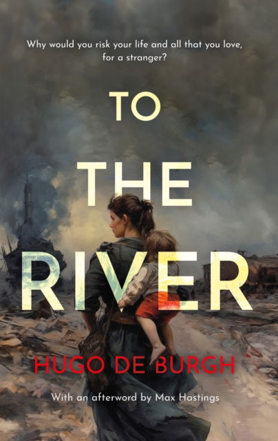 To the River: Why would you risk your life and all that you love for a stranger? - Hugo De Burgh - Books - Troubador Publishing - 9781805142485 - March 28, 2024