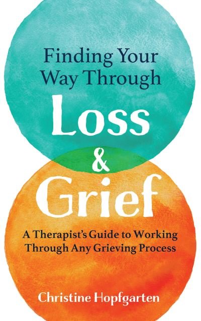 Cover for Christine Hopfgarten · Finding Your way Through Loss &amp; Grief: A Therapist's Guide to Working Through Any Grieving Process (Paperback Book) (2021)