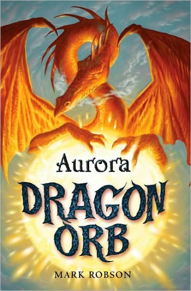 Dragon Orb: Aurora - DRAGON ORB - Mark Robson - Books - Simon & Schuster Ltd - 9781847384485 - August 6, 2009