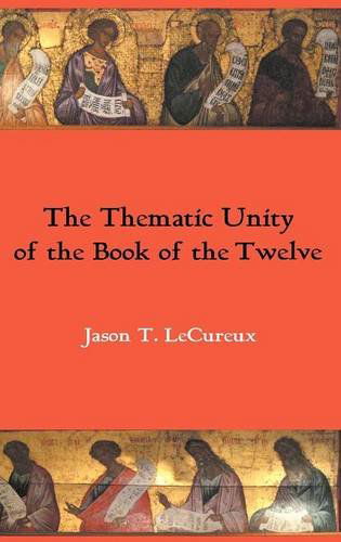 Cover for Jason T. Lecureux · The Thematic Unity of the Book of the Twelve (Hebrew Bible Monographs) (Hardcover Book) (2012)