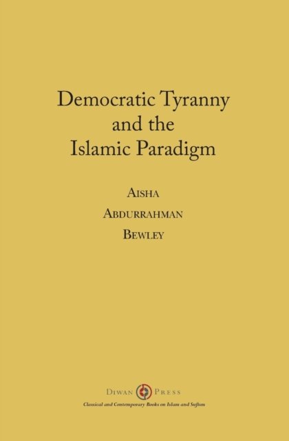 Democratic Tyranny and the Islamic Paradigm - Aisha Abdurrahman Bewley - Livros - Diwan Press - 9781908892485 - 21 de agosto de 2018
