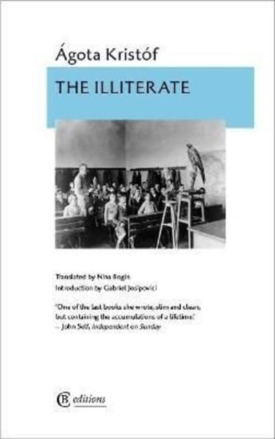 The Illiterate - Agota Kristof - Livres - CB Editions - 9781909585485 - 9 juin 2022