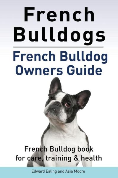 Cover for Edward Ealing · French Bulldogs. French Bulldog Owners Guide. French Bulldog Book for Care, Training &amp; Health.. (Paperback Book) (2015)