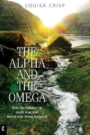 The Alpha and the Omega: How the balance on earth was lost and is now being restored - Louisa Crisp - Books - Clairview Books - 9781912992485 - April 21, 2023