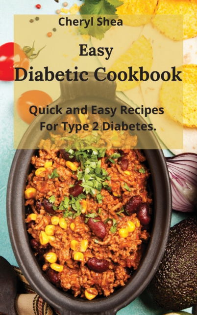 Cover for Cheryl Shea · Easy Diabetic Cookbook: Quick and Easy Recipes For Type 2 Diabetes. (Hardcover Book) (2021)