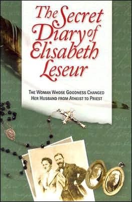 The Secret Diary of Elisabeth Leseur: the Woman Whose Goodness Changed Her Husband from Atheist to Priest - Elisabeth Leseur - Books - Sophia Inst Pr - 9781928832485 - March 15, 2002