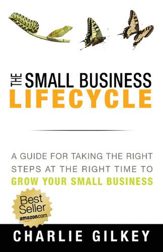 The Small Business Lifecycle: a Guide for Taking the Right Steps at the Right Time - Charlie Gilkey - Books - Jetlaunch - 9781938886485 - May 30, 2013