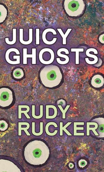 Cover for Rudy Rucker · Juicy Ghosts (Book) (2021)