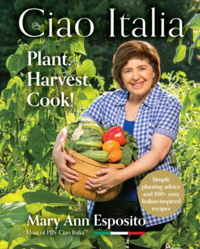 Ciao Italia: Plant, Harvest, Cook! - Mary Ann Esposito - Books - Peter E. Randall - 9781942155485 - November 15, 2022