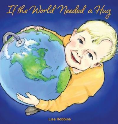 Cover for Lisa Robbins · If the World Needed a Hug (Hardcover Book) (2018)